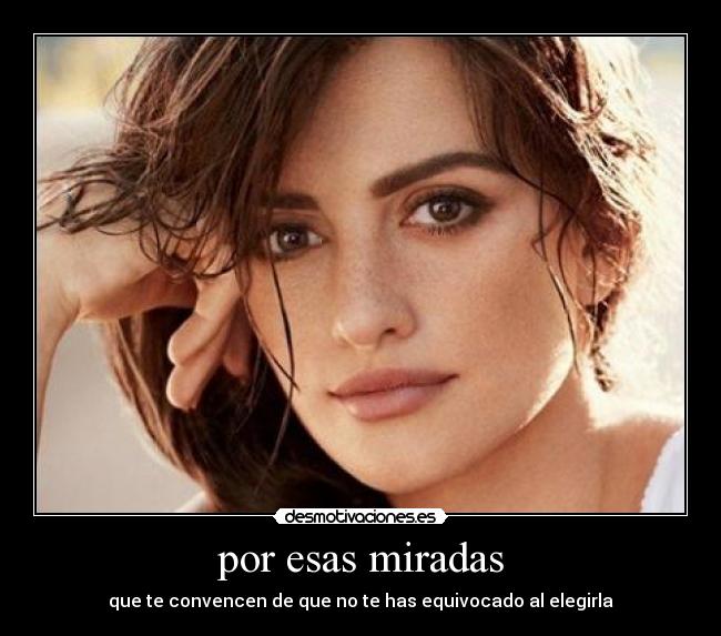 por esas miradas - que te convencen de que no te has equivocado al elegirla