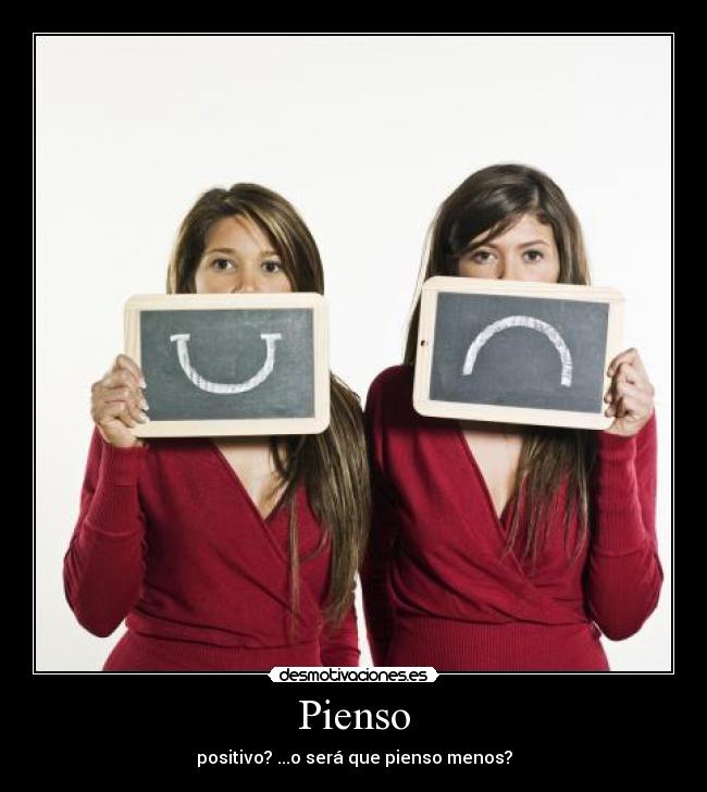 Pienso - positivo? ...o será que pienso menos?
