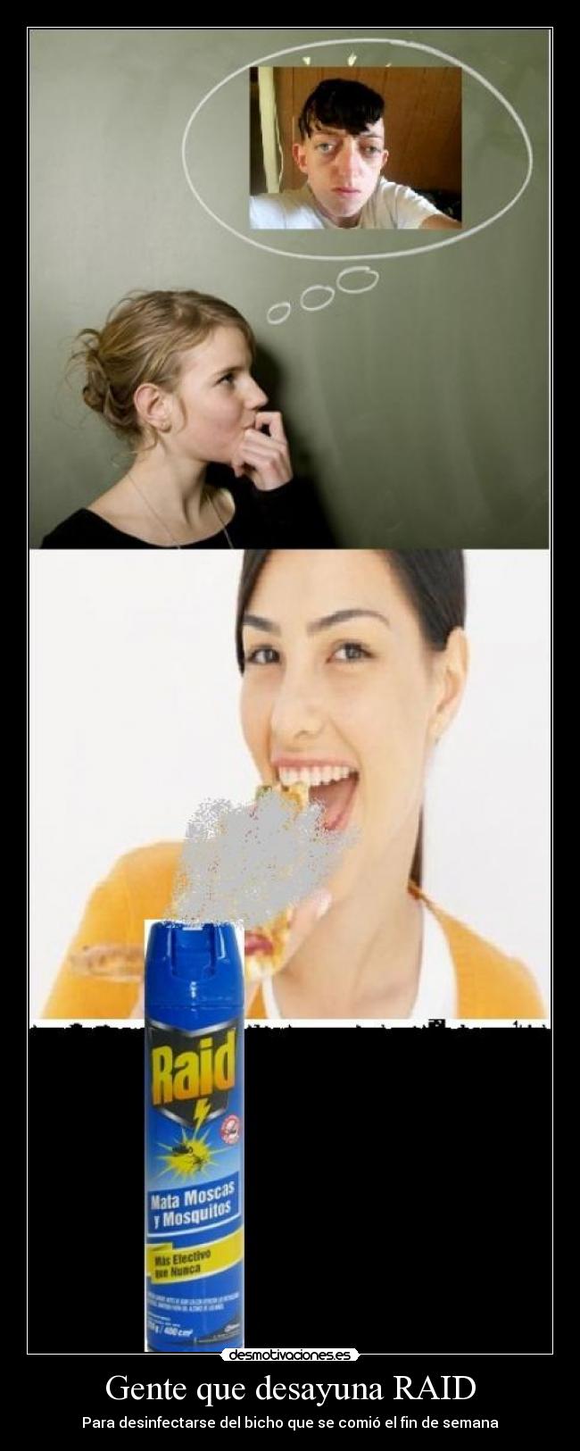 Gente que desayuna RAID - Para desinfectarse del bicho que se comió el fin de semana