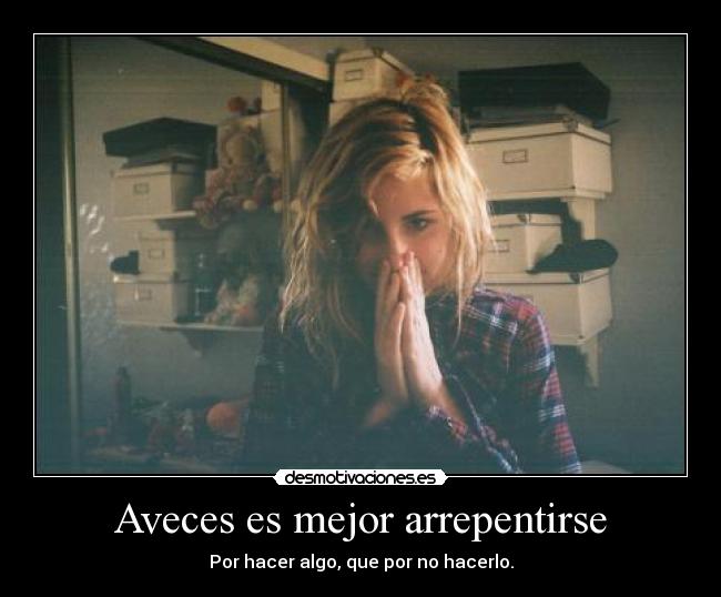 Aveces es mejor arrepentirse -