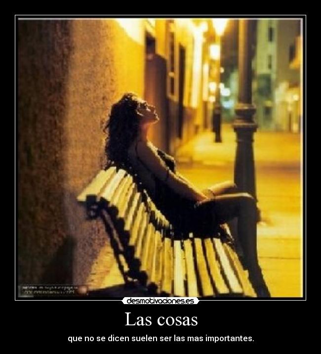 Las cosas - que no se dicen suelen ser las mas importantes.