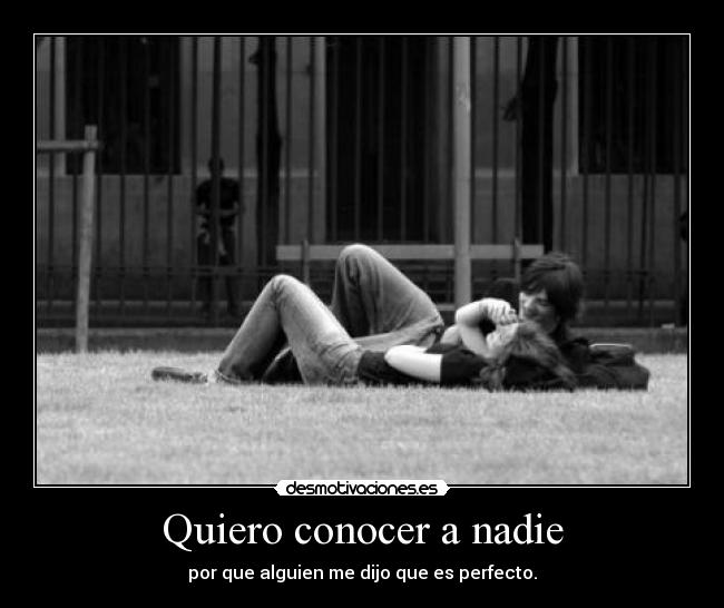 Quiero conocer a nadie -