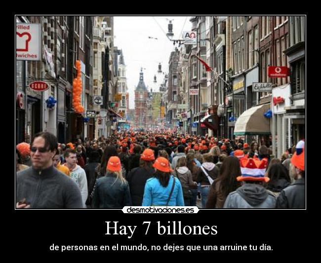 Hay 7 billones - de personas en el mundo, no dejes que una arruine tu día.