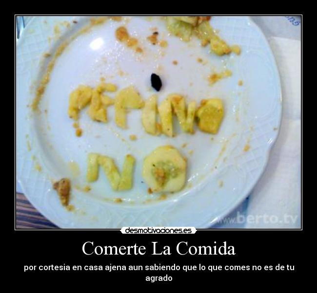 Comerte La Comida - por cortesia en casa ajena aun sabiendo que lo que comes no es de tu agrado