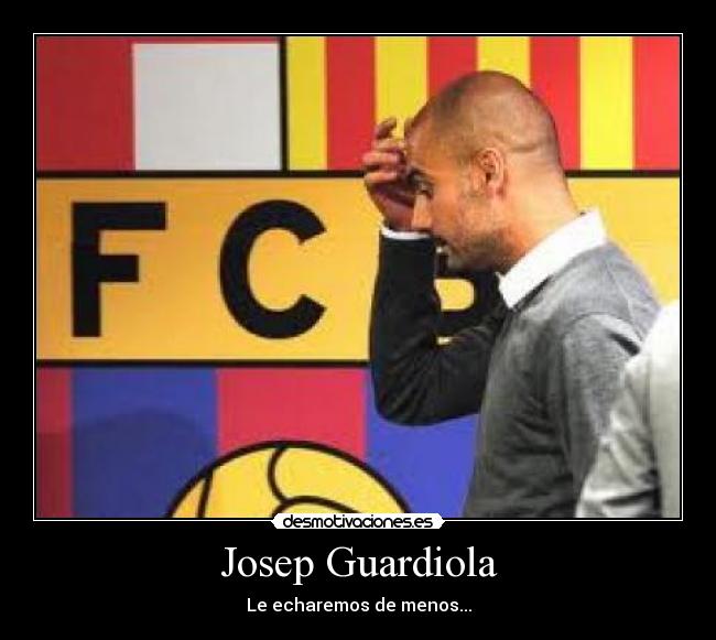 Josep Guardiola - Le echaremos de menos...