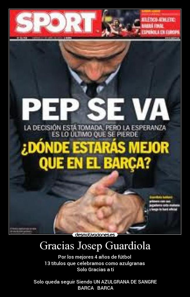 Gracias Josep Guardiola - Por los mejores 4 años de fútbol
13 títulos que celebramos como azulgranas
Solo Gracias a ti
Solo queda seguir Siendo UN AZULGRANA DE SANGRE
♥ BARCA ♥ BARCA ♥
