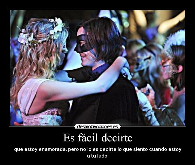 Es fácil decirte - que estoy enamorada, pero no lo es decirte lo que siento cuando estoy a tu lado.