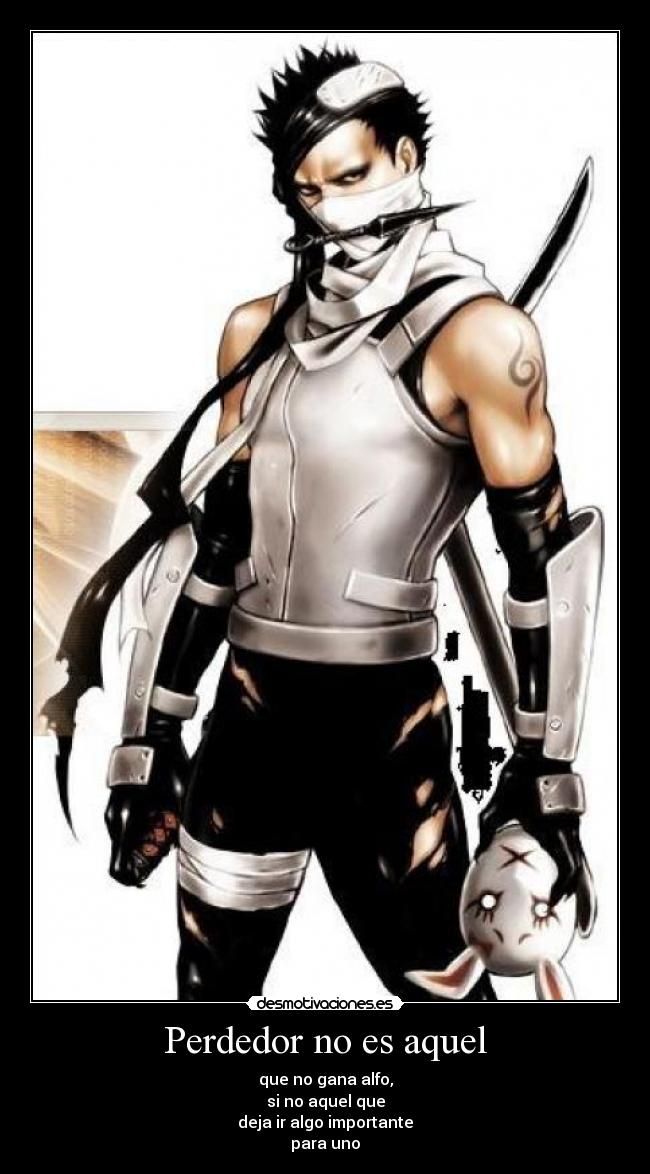 Perdedor no es aquel - que no gana alfo,
si no aquel que
deja ir algo importante
para uno