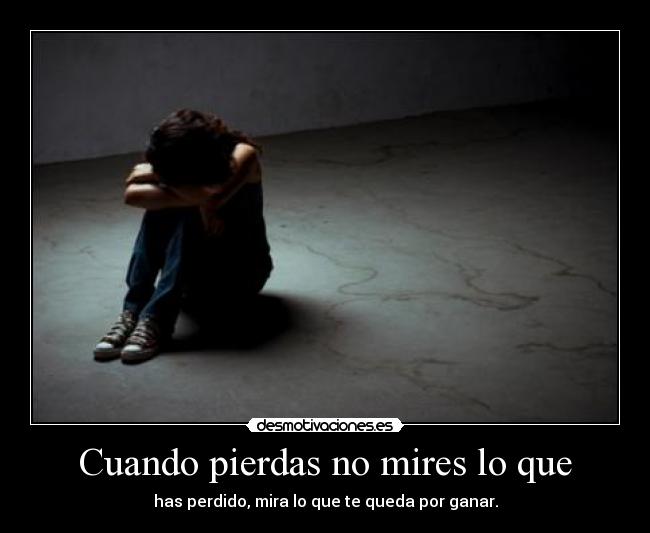 Cuando pierdas no mires lo que -