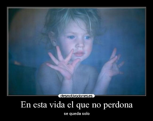 En esta vida el que no perdona -