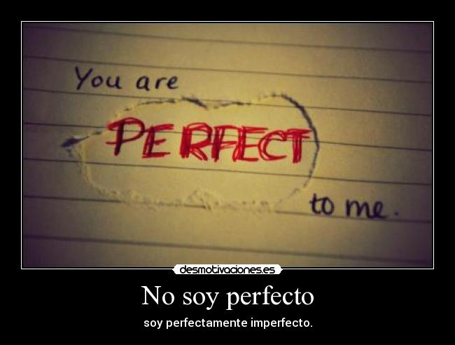 No soy perfecto - soy perfectamente imperfecto.