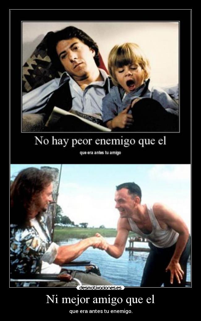 Ni mejor amigo que el - que era antes tu enemigo.
