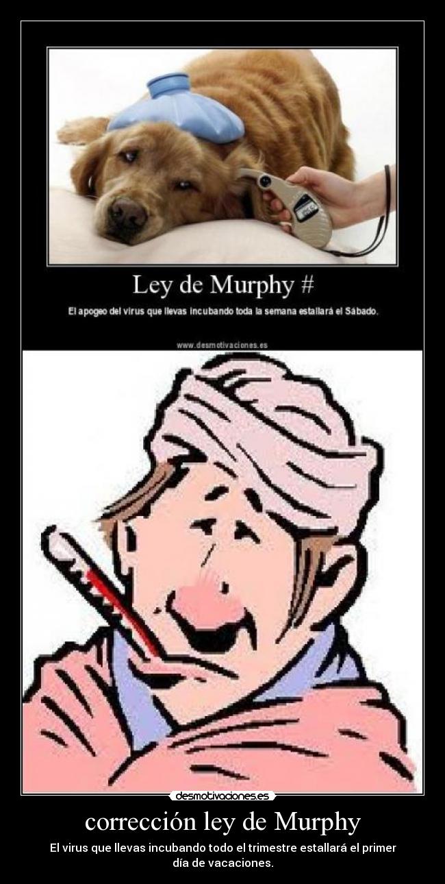 corrección ley de Murphy - El virus que llevas incubando todo el trimestre estallará el primer día de vacaciones.