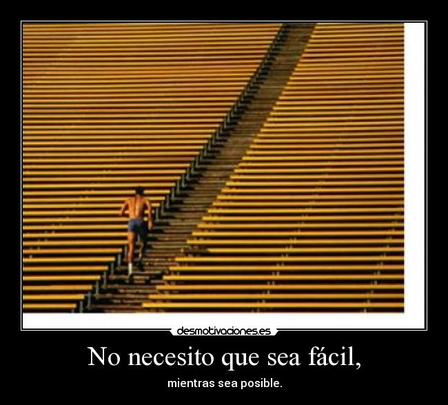 No necesito que sea fácil, - mientras sea posible.