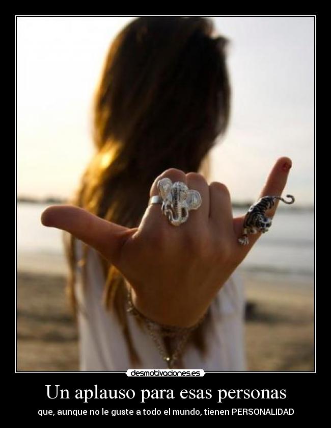 Un aplauso para esas personas - que, aunque no le guste a todo el mundo, tienen PERSONALIDAD