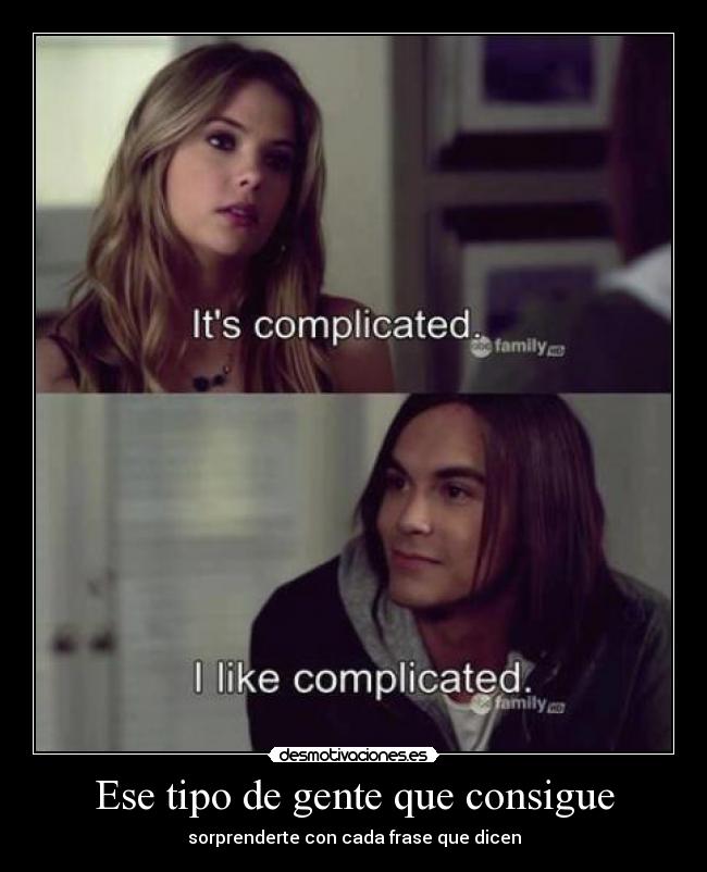 Ese tipo de gente que consigue - sorprenderte con cada frase que dicen