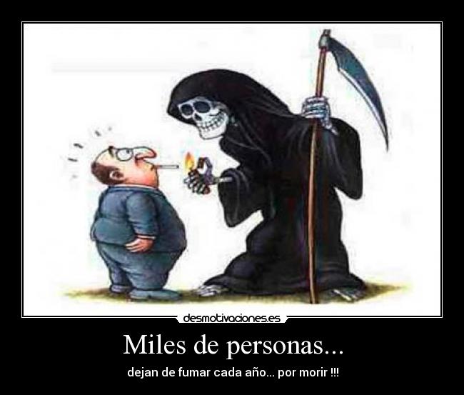 Miles de personas... - dejan de fumar cada año... por morir !!!