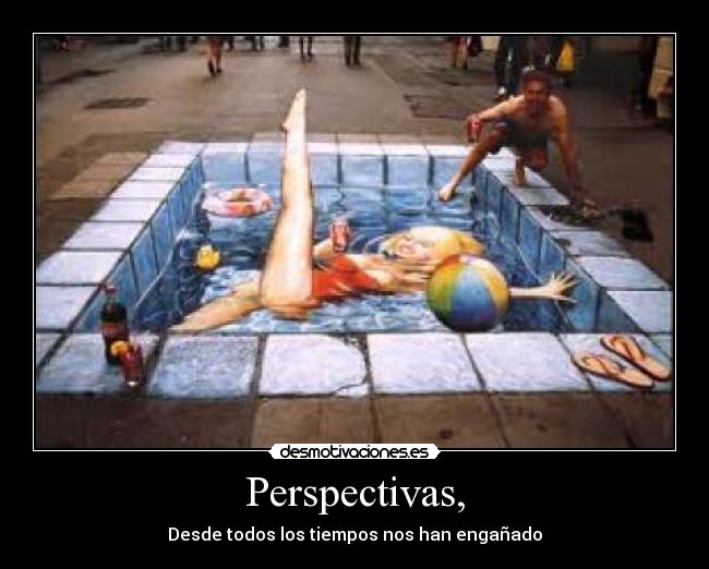 Perspectivas, - Desde todos los tiempos nos han engañado
