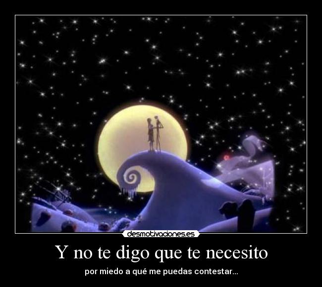 Y no te digo que te necesito - por miedo a qué me puedas contestar...