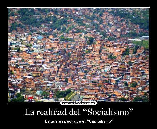 La realidad del “Socialismo” - Es que es peor que el  “Capitalismo”