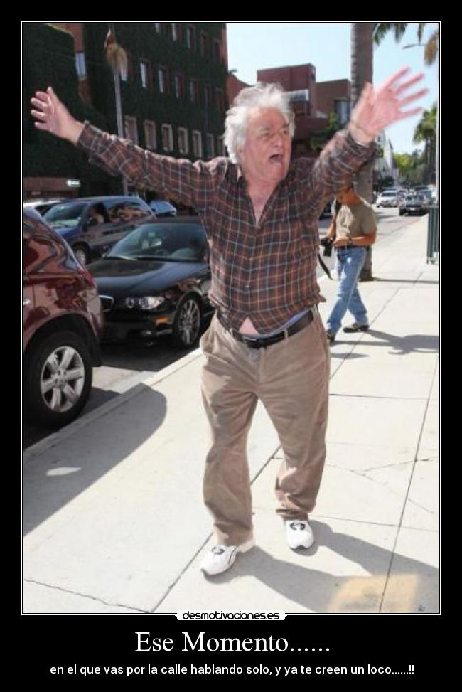 Ese Momento...... - en el que vas por la calle hablando solo, y ya te creen un loco......!!