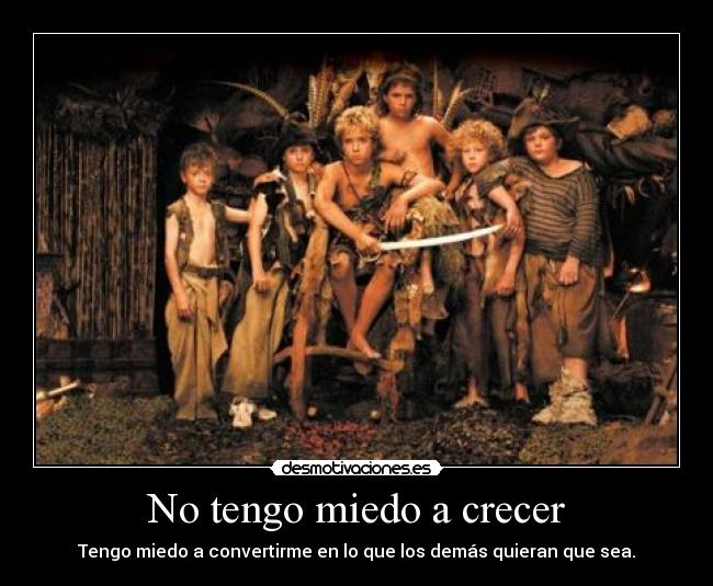 No tengo miedo a crecer - Tengo miedo a convertirme en lo que los demás quieran que sea.