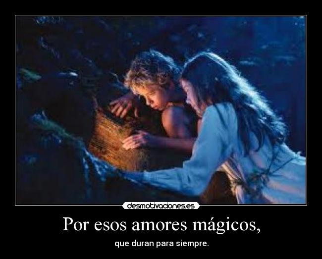 Por esos amores mágicos, -