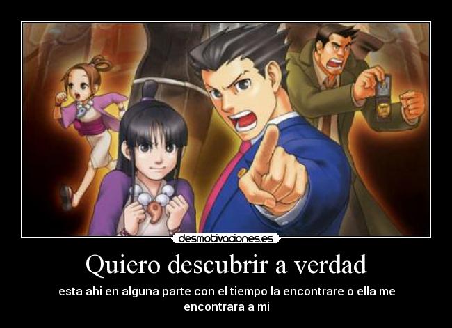 Quiero descubrir a verdad - esta ahi en alguna parte con el tiempo la encontrare o ella me encontrara a mi