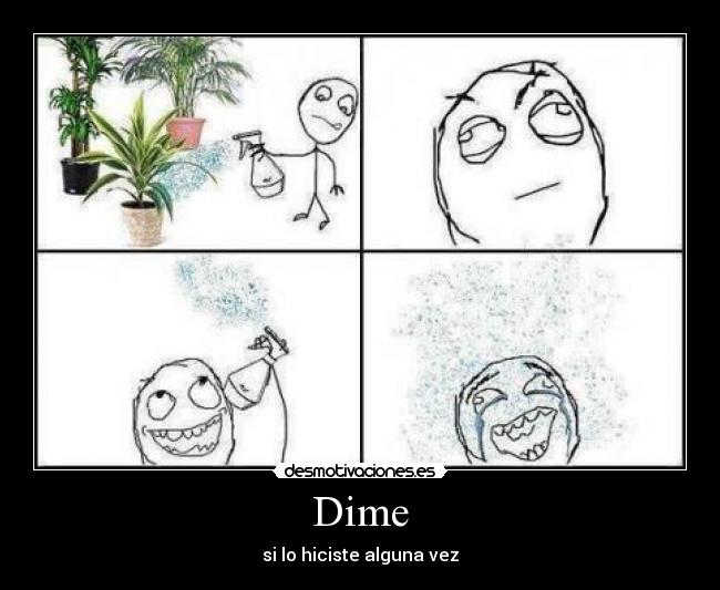 Dime - si lo hiciste alguna vez