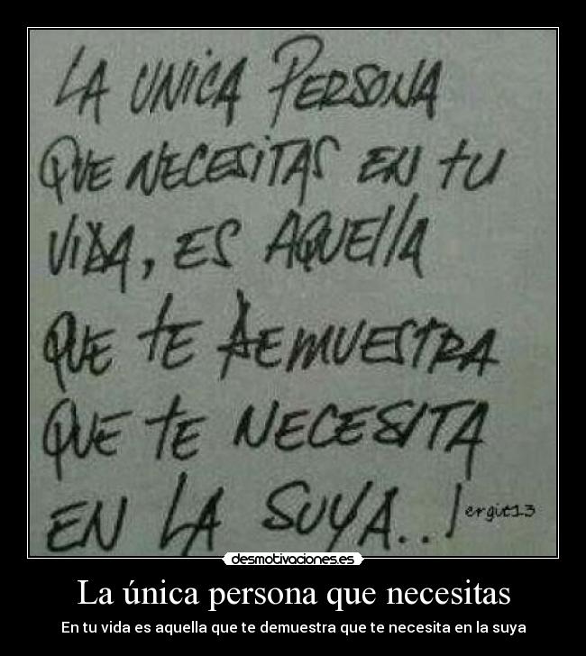 La única persona que necesitas - En tu vida es aquella que te demuestra que te necesita en la suya