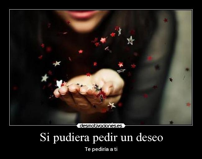 Si pudiera pedir un deseo - Te pediría a ti