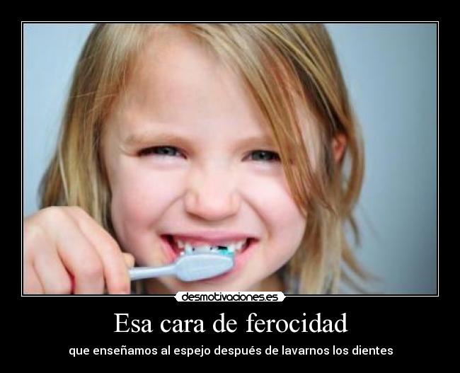 Esa cara de ferocidad -