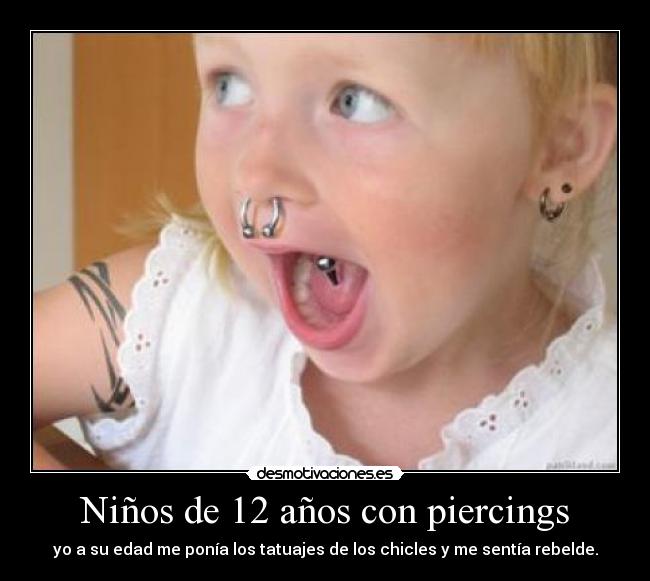 Niños de 12 años con piercings - yo a su edad me ponía los tatuajes de los chicles y me sentía rebelde.