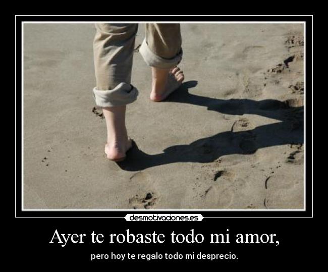 Ayer te robaste todo mi amor, -