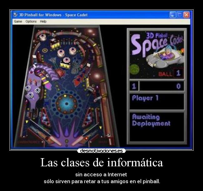 Las clases de informática - sin acceso a Internet
sólo sirven para retar a tus amigos en el pinball.