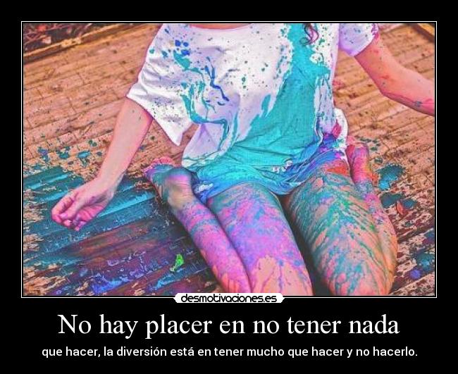 No hay placer en no tener nada - que hacer, la diversión está en tener mucho que hacer y no hacerlo.