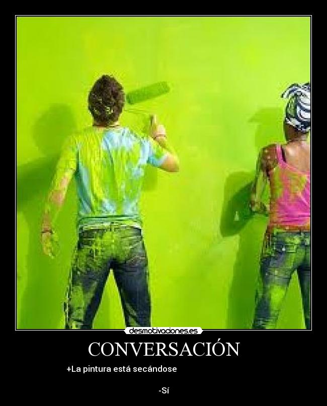 CONVERSACIÓN - +La pintura está secándose
-Sí