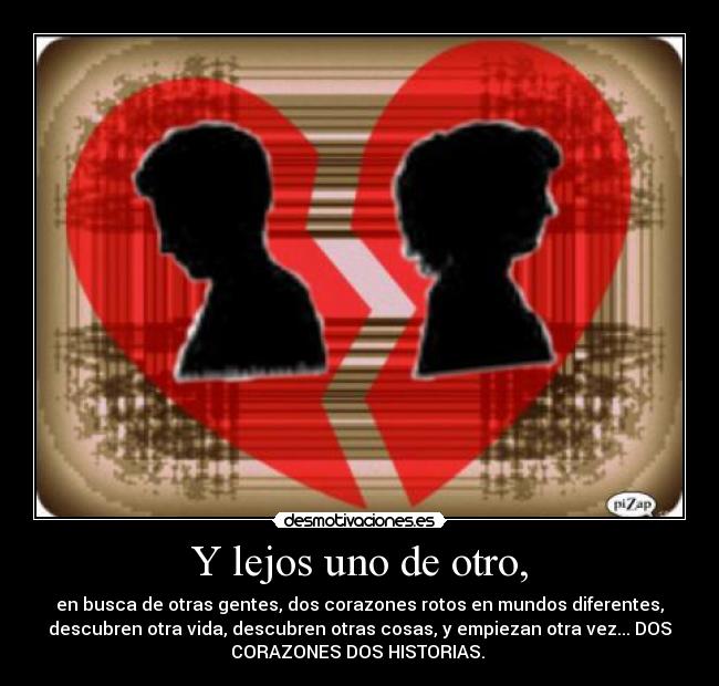 Y lejos uno de otro, -