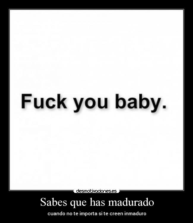 Sabes que has madurado - cuando no te importa si te creen inmaduro