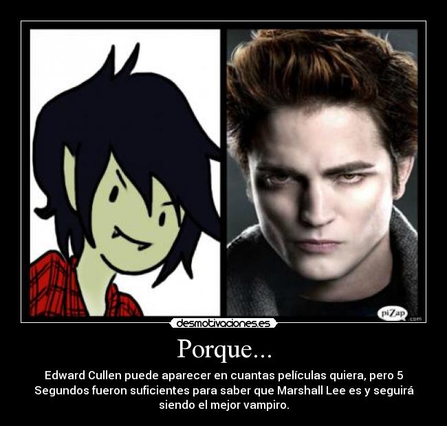 Porque... - Edward Cullen puede aparecer en cuantas películas quiera, pero 5
Segundos fueron suficientes para saber que Marshall Lee es y seguirá
siendo el mejor vampiro.