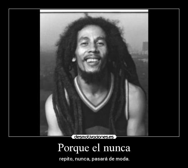 Porque el nunca - repito, nunca, pasará de moda.