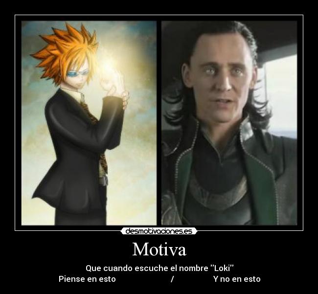 Motiva - Que cuando escuche el nombre Loki
Piense en esto / Y no en esto