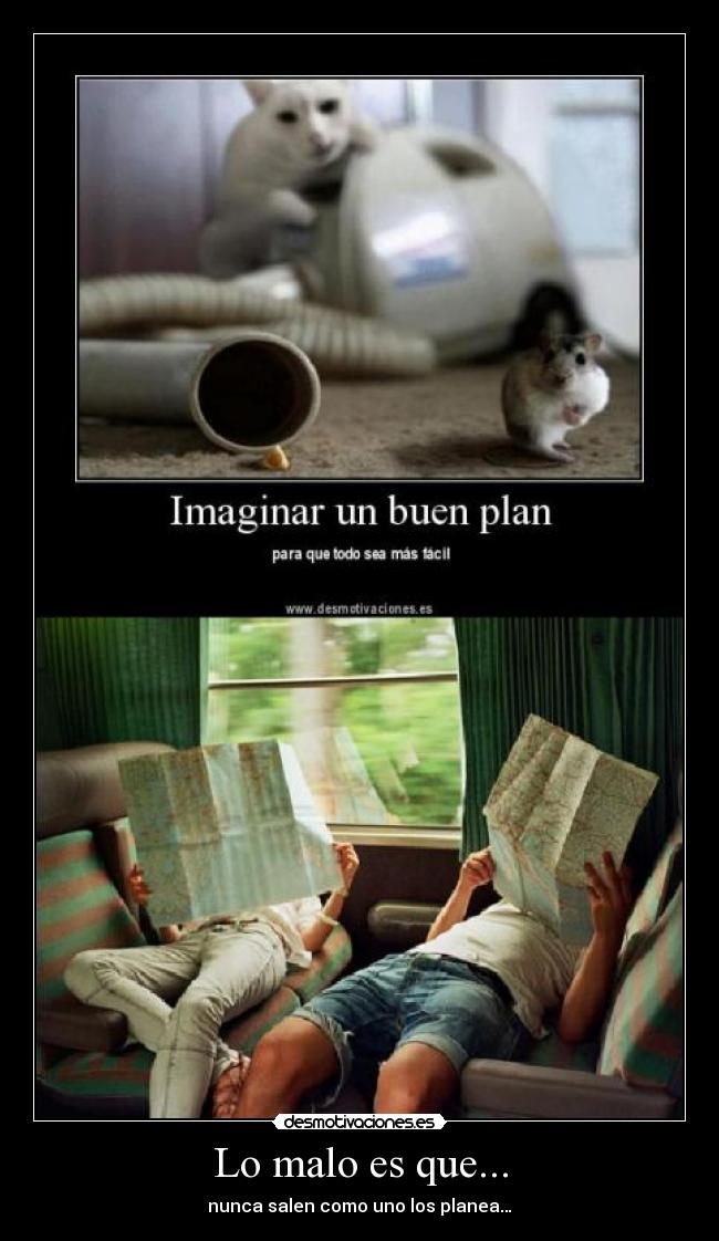 Lo malo es que... - nunca salen como uno los planea…