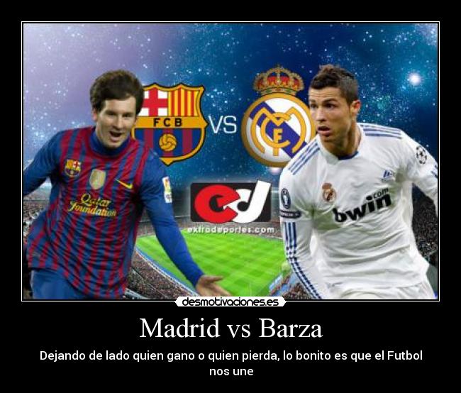 Madrid vs Barza - Dejando de lado quien gano o quien pierda, lo bonito es que el Futbol nos une