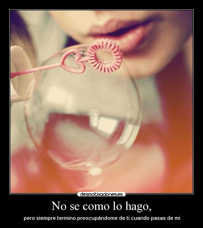No se como lo hago, -