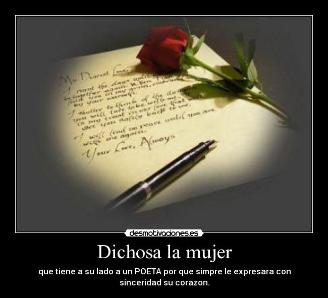 Dichosa la mujer - que tiene a su lado a un POETA por que simpre le expresara con
sinceridad su corazon.