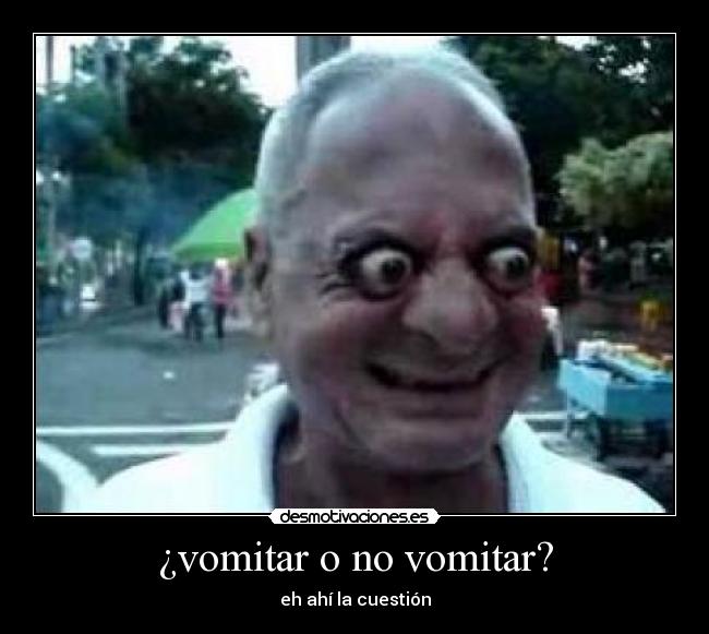 ¿vomitar o no vomitar? - eh ahí la cuestión