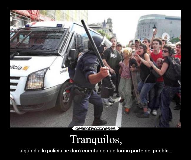 Tranquilos, - algún día la policía se dará cuenta de que forma parte del pueblo...