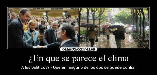 ¿En que se parece el clima - A los políticos? - Que en ninguno de los dos se puede confiar
