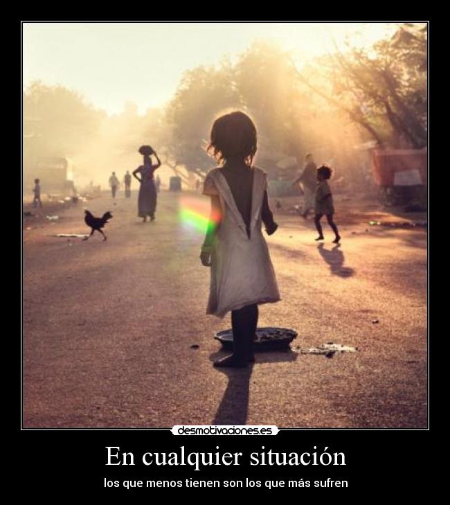 En cualquier situación - los que menos tienen son los que más sufren